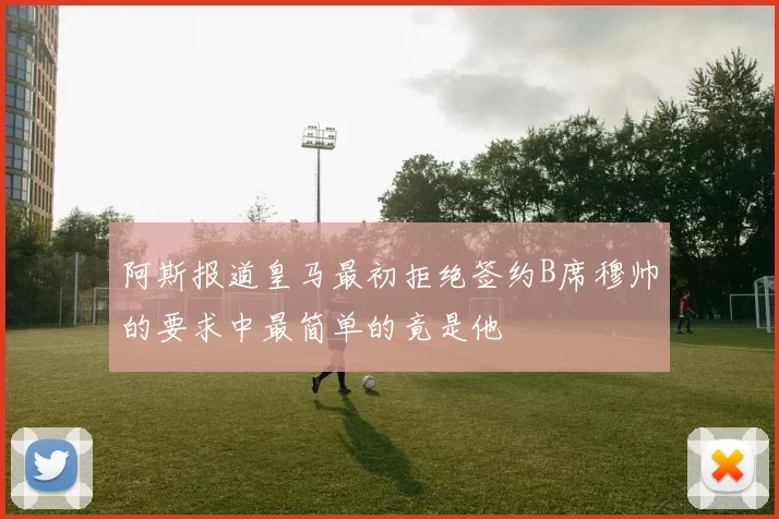 阿斯报道皇马最初拒绝签约B席穆帅的要求中最简单的竟是他